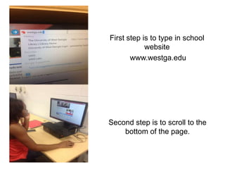 First step is to type in school
website
www.westga.edu
Second step is to scroll to the
bottom of the page.
 