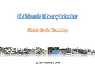 Children’s Library Interior

    Sketch Up 3d Modeling




        By Aditya Yustika @ 2009
 