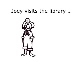Joey visits the library … 