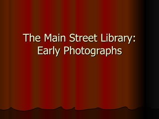 The Main Street Library: Early Photographs 