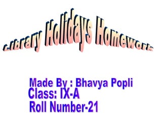 Library Holidays Homework Made By : Bhavya Popli Class: IX-A Roll Number-21 