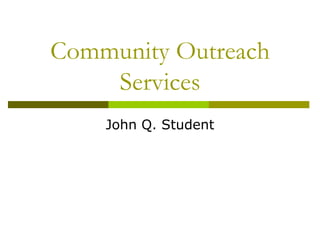 Community Outreach Services John Q. Student 