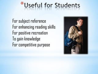 *
For subject reference
For enhancing reading skills
For positive recreation
To gain knowledge
For competitive purpose