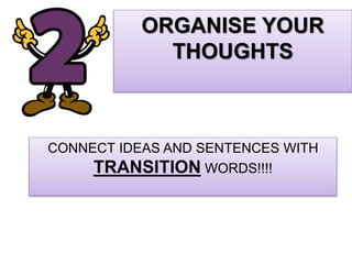 ORGANISE YOUR
THOUGHTS
CONNECT IDEAS AND SENTENCES WITH
TRANSITION WORDS!!!!
 