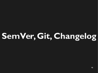 46
SemVer,Git, Changelog
 