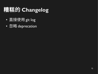 72
糟糕的 Changelog
● 直接使用 git log
● 忽略 deprecation
 