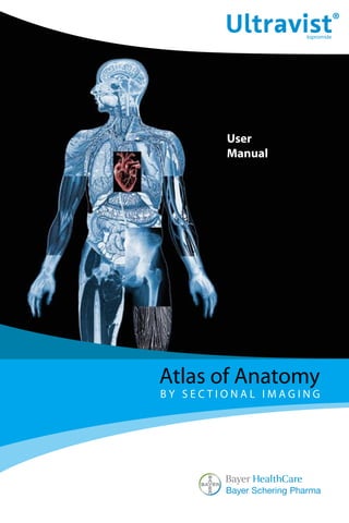 Atlas of Anatomy
B Y S E C T I O N A L I M A G I N G
User
Manual
Iopromide
 