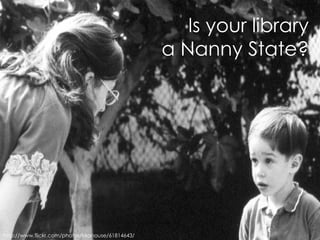 Is your library a Nanny State? http://www.flickr.com/photos/kkanouse/61814643/ 