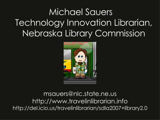 [object Object],[email_address] http://www.travelinlibrarian.info http://del.icio.us/travelinlibrarian/sdla2007+library2.0 