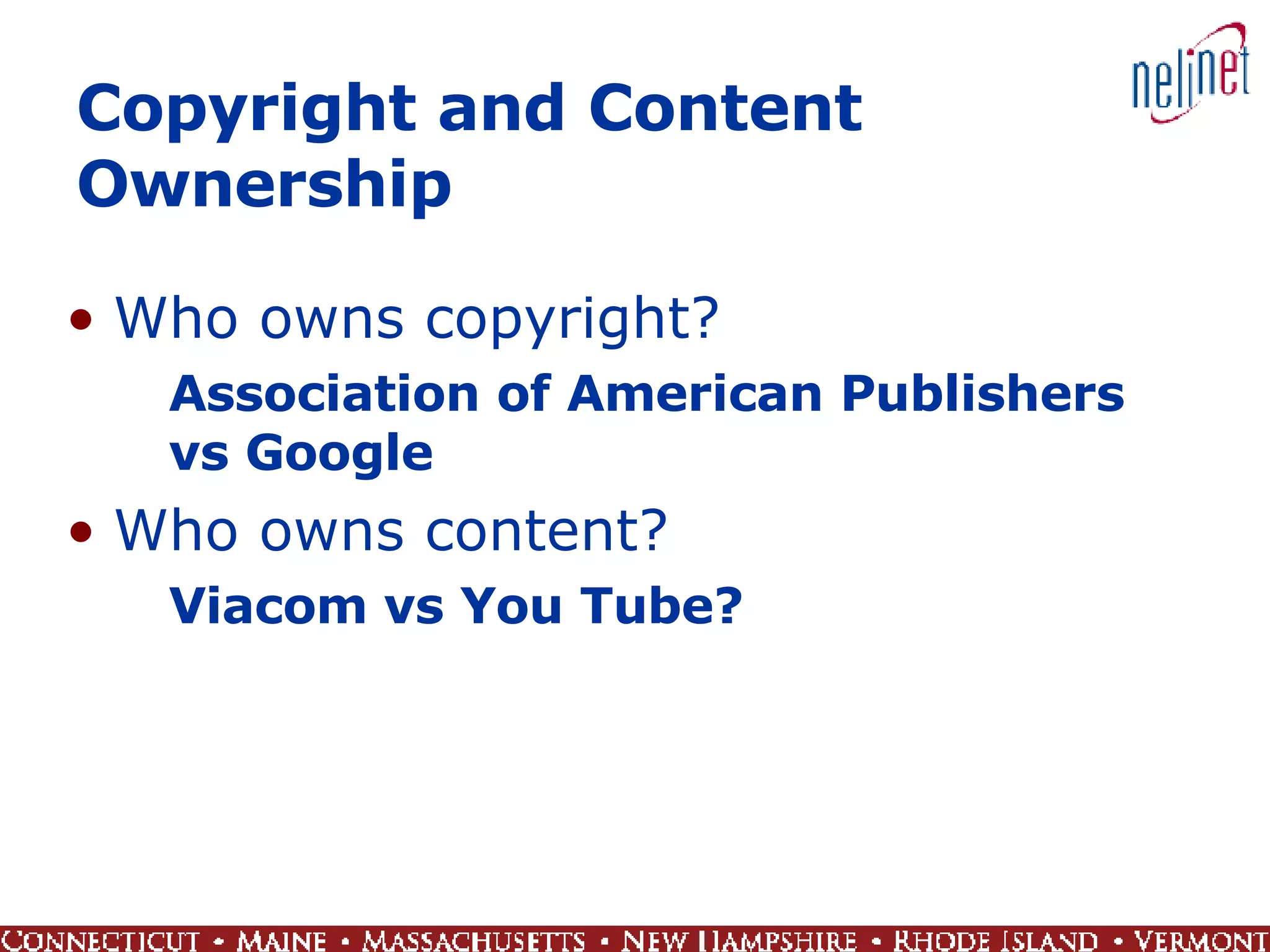 Copyright and Content Ownership Who owns copyright?  Association of American Publishers vs Google Who owns content?  Viacom vs You Tube? 