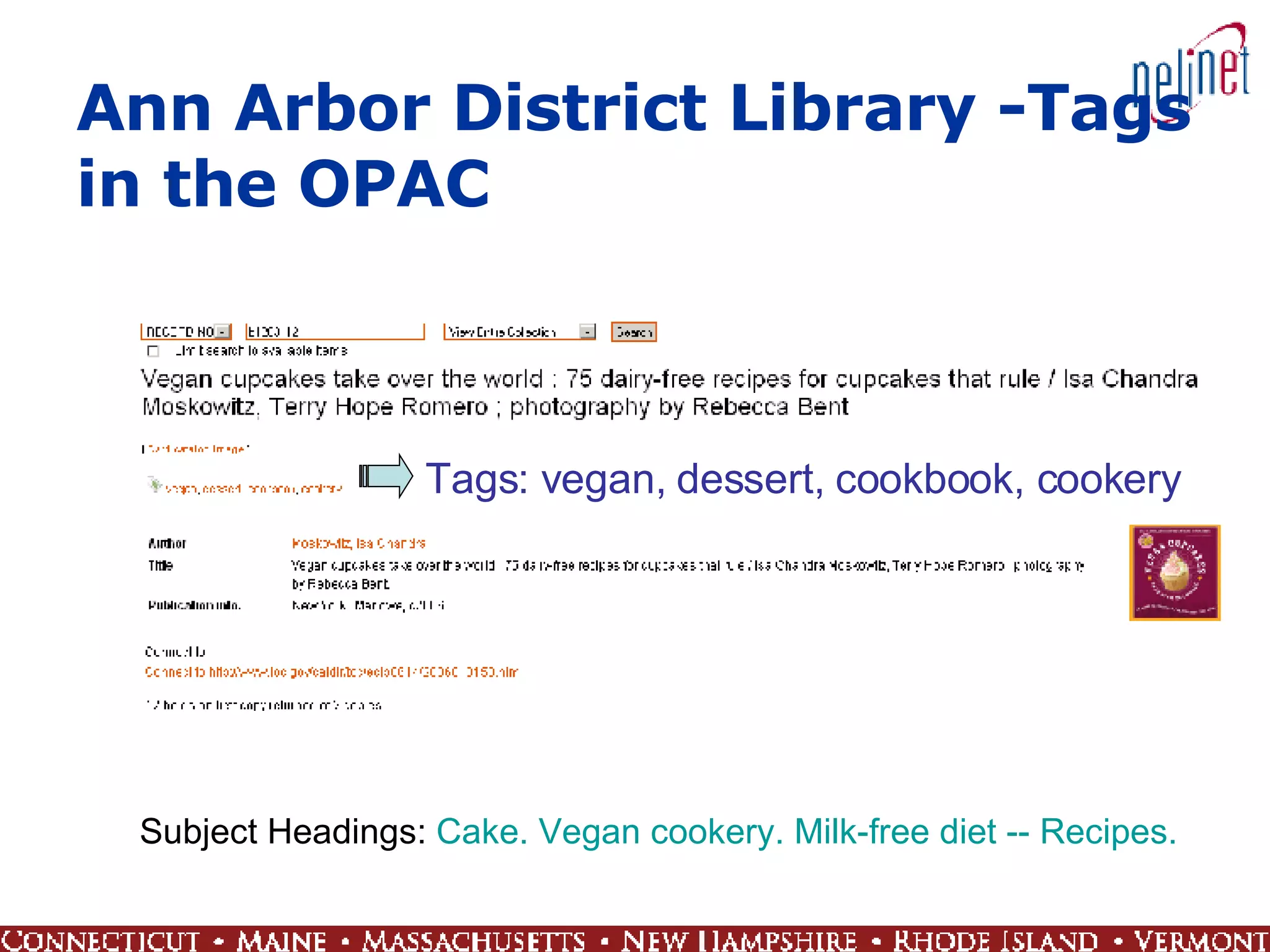 Ann Arbor District Library -Tags in the OPAC Tags: vegan, dessert, cookbook, cookery Subject Headings:  Cake.   Vegan cookery.   Milk-free diet -- Recipes. 