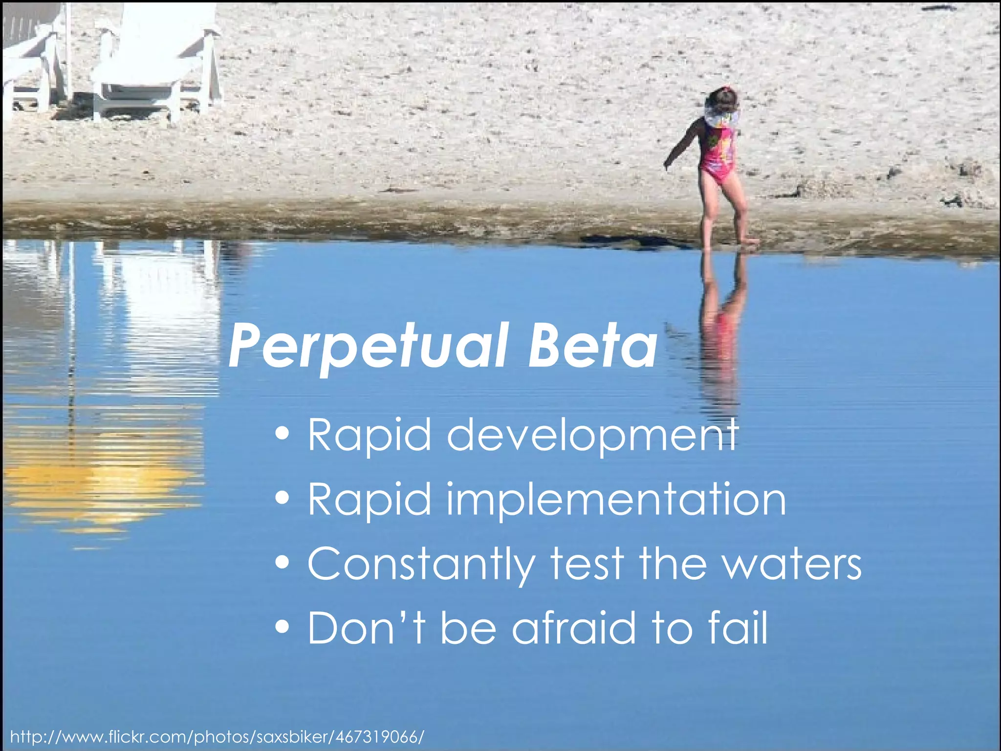 Perpetual Beta Rapid development Rapid implementation Constantly test the waters Don’t be afraid to fail http://www.flickr.com/photos/saxsbiker/467319066/ 