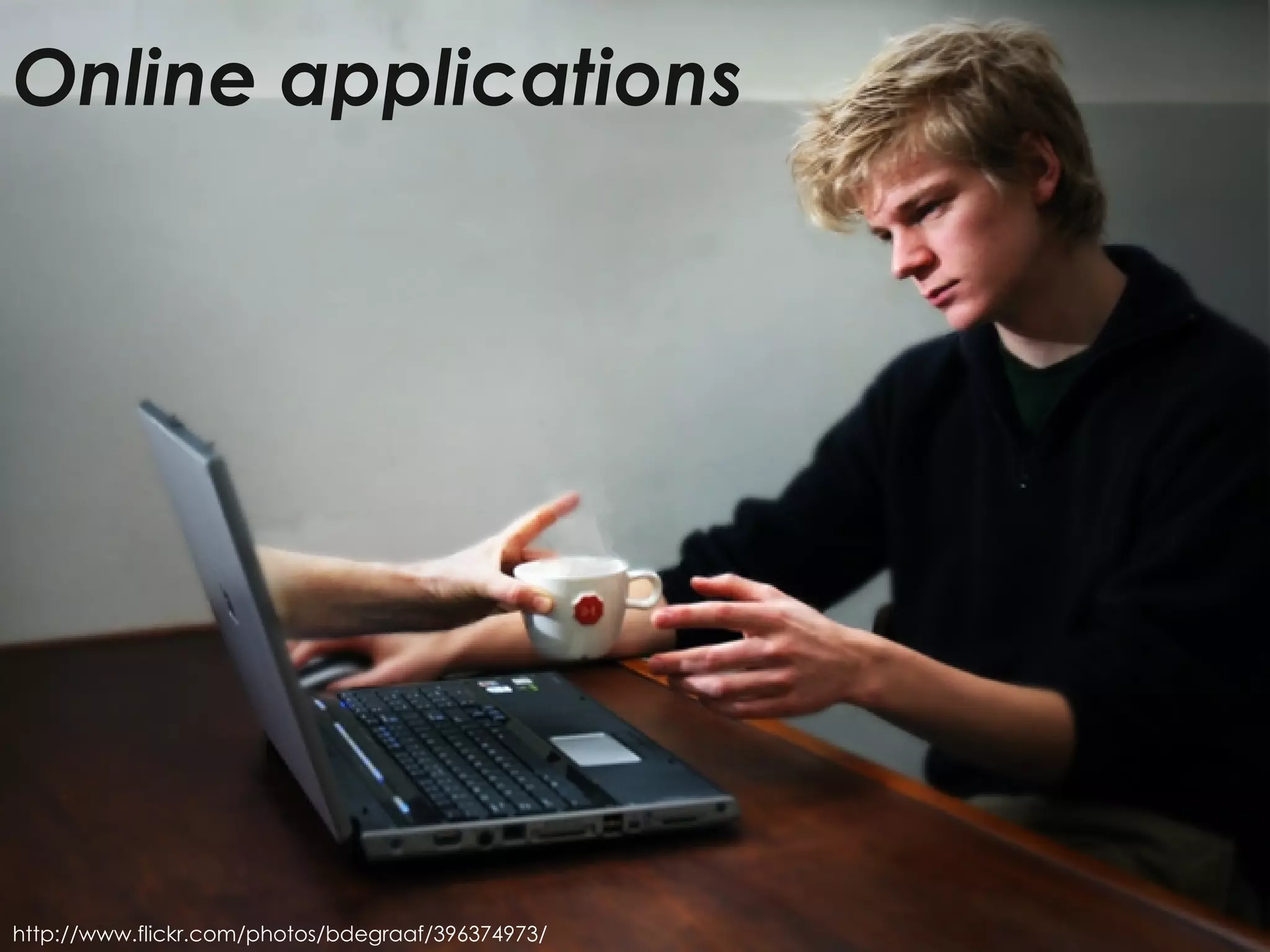 Online applications http://www.flickr.com/photos/bdegraaf/396374973/ 