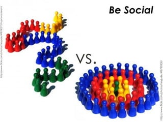 Be Social vs. http://www.flickr.com/photos/heyjude/498780300/ http://www.flickr.com/photos/heyjude/498780272/in/photostream/ 