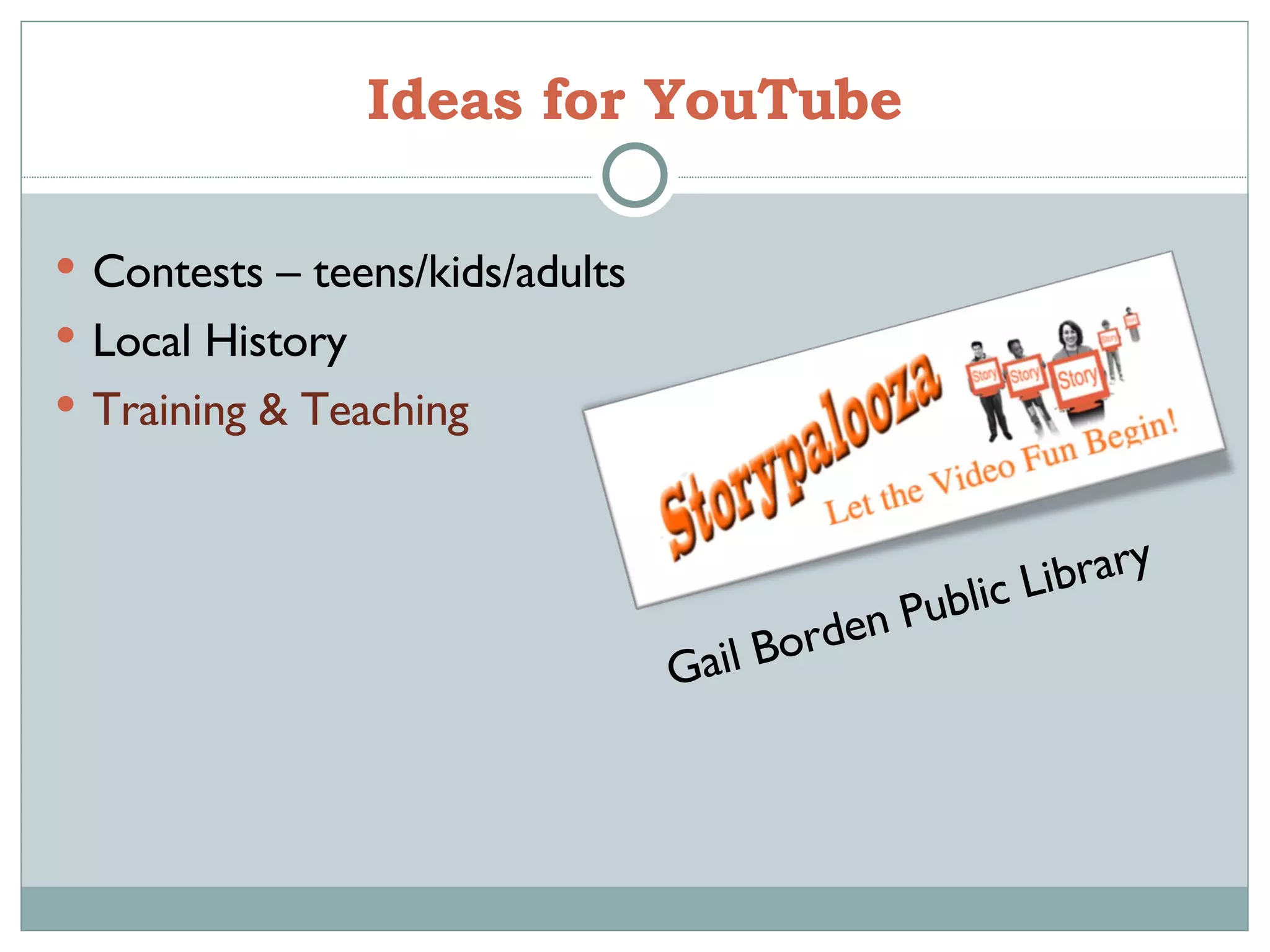 Ideas for YouTube Contests – teens/kids/adults Local History Training & Teaching Gail Borden Public Library 