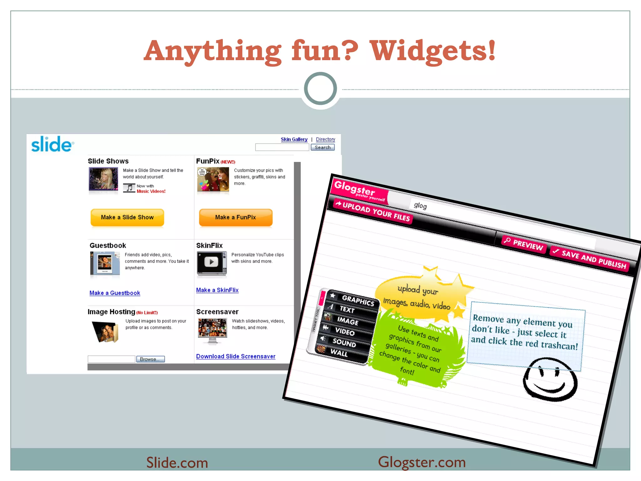Anything fun? Widgets! Slide.com Glogster.com 