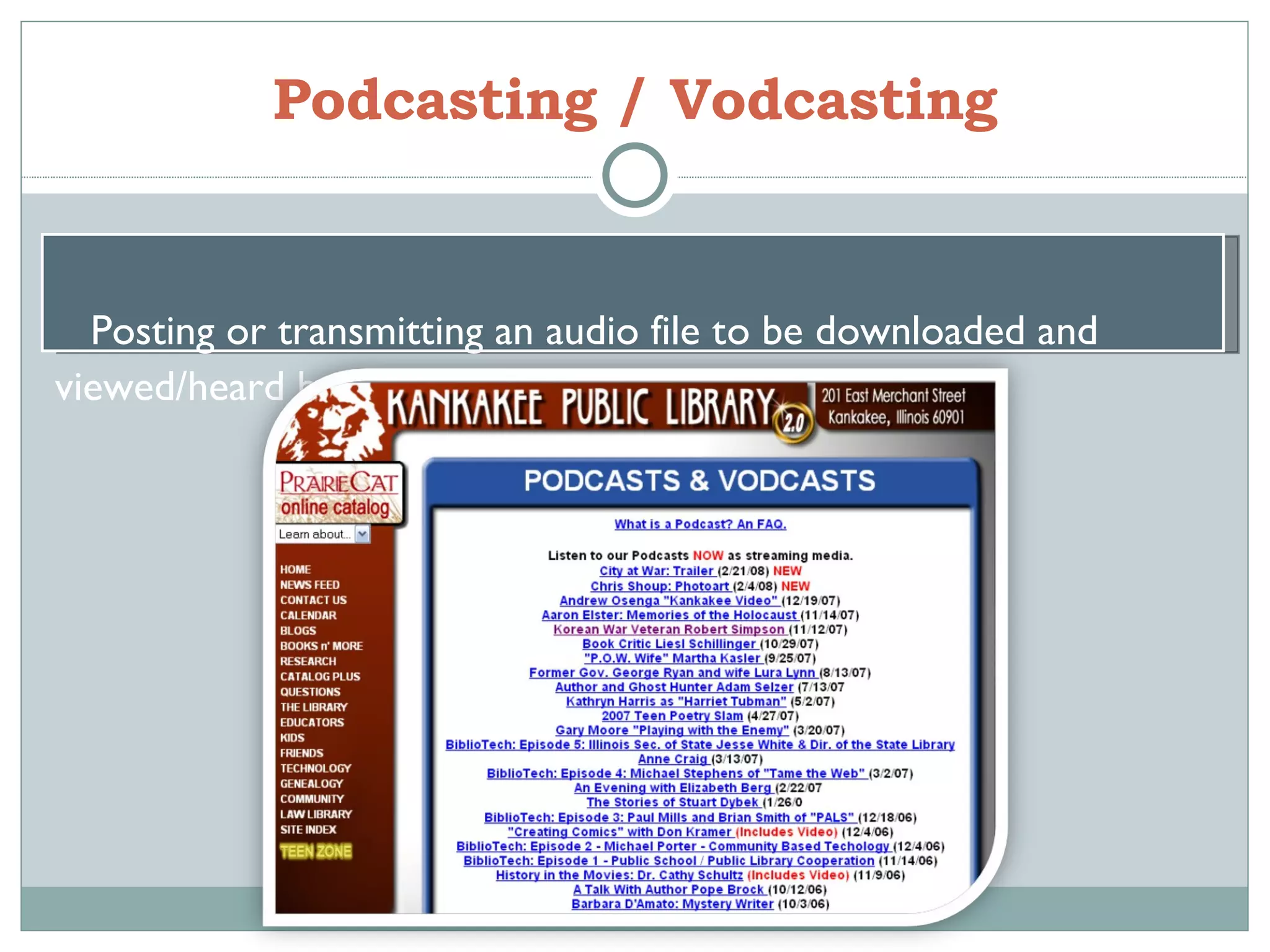 Podcasting / Vodcasting Posting or transmitting an audio file to be downloaded and viewed/heard by other internet users  