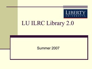 LU ILRC Library 2.0 Summer 2007 