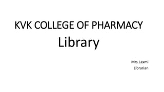 KVK COLLEGE OF PHARMACY
Mrs.Laxmi
Librarian
Library
 