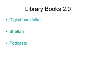 Library Books 2.0 Digital  booktalks Shelfari Podcasts 