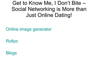 Get to Know Me, I Don’t Bite – Social Networking is More than Just Online Dating! Online image generator 	 Rollyo Blogs 