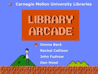 Donna Beck Rachel Callison John Fudrow Dan Hood Carnegie Mellon University Libraries 