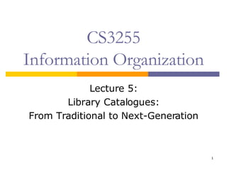 CS3255 Information Organization Lecture 5: Library Catalogues: From Traditional to Next-Generation 