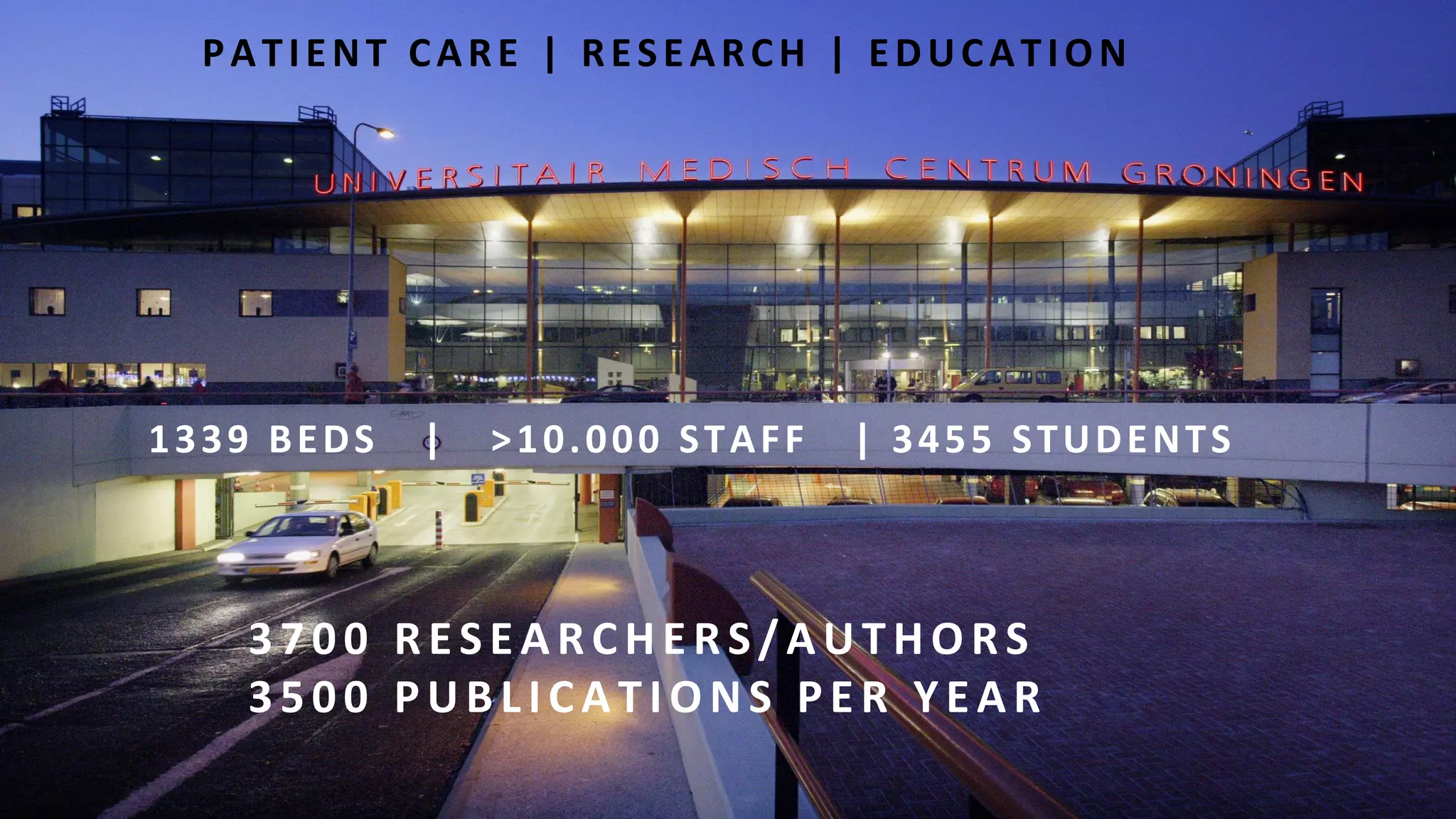 PATIENT CARE | RESEARCH | EDUCATION
1339 BEDS | >10.000 STAFF | 3455 STUDENTS
3700 RESEARCHERS/AUTHO RS
3500 PUBLICATIO NS PER YEAR
 