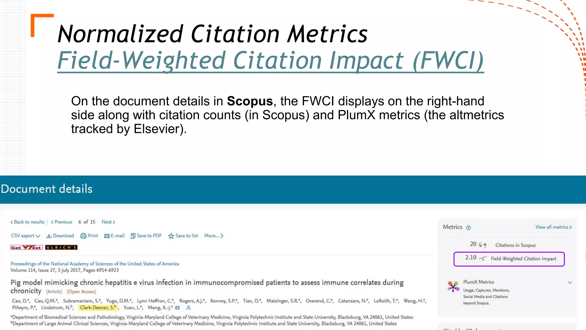 Normalized Citation Metrics
Field-Weighted Citation Impact (FWCI)
On the document details in Scopus, the FWCI displays on the right-hand
side along with citation counts (in Scopus) and PlumX metrics (the altmetrics
tracked by Elsevier).
 