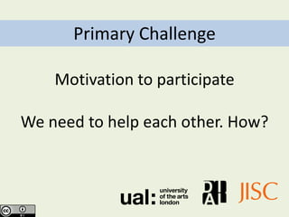 Primary Challenge

    Motivation to participate

We need to help each other. How?
 