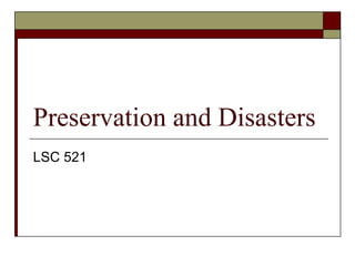 Preservation and Disasters LSC 521 