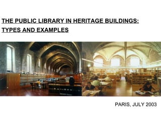 THE PUBLIC LIBRARY IN HERITAGE BUILDINGS: TYPES AND EXAMPLES PARIS, JULY 2003 