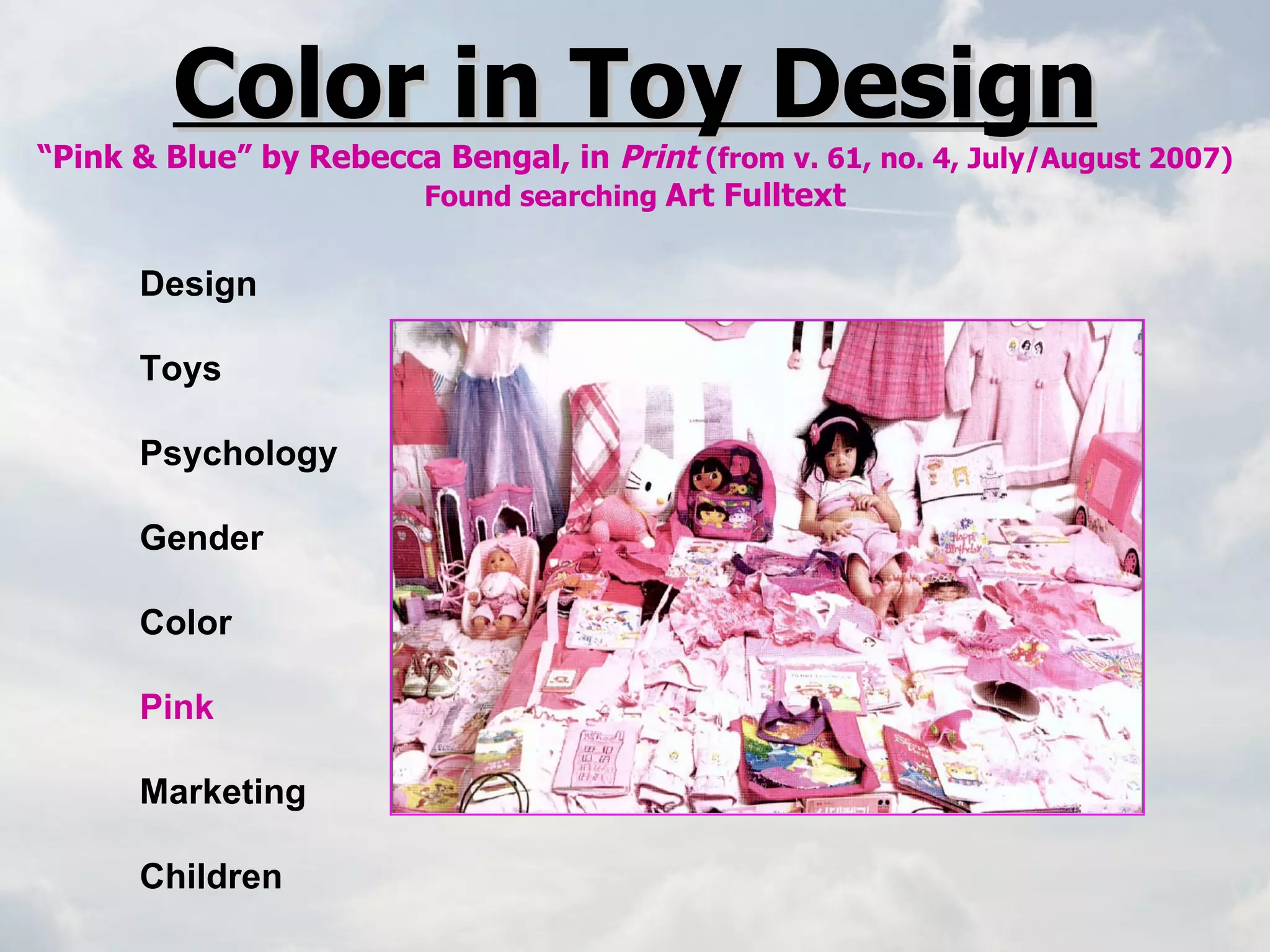 Color in Toy Design “Pink & Blue” by Rebecca Bengal, in  Print  (from v. 61, no. 4, July/August 2007) Found searching  Art Fulltext Design Toys Psychology Gender Color Pink Marketing Children 