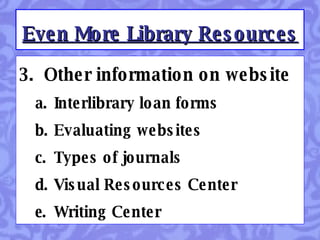 3.  Other information on website Interlibrary loan forms Evaluating websites Types of journals Visual Resources Center Writing Center Even More Library Resources 