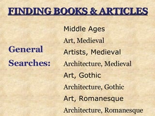 FINDING BOOKS & ARTICLES Middle Ages Art, Medieval Artists, Medieval Architecture, Medieval Art, Gothic Architecture, Gothic Art, Romanesque Architecture, Romanesque   General  Searches:   