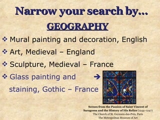 GEOGRAPHY Mural painting and decoration, English Art, Medieval – England Sculpture, Medieval – France Glass painting and   staining, Gothic – France Narrow your search by… Scenes from the Passion of Saint Vincent of Saragossa and the History of His Relics  (1244–1247) The Church of St. Germain-des-Prés, Paris The Metropolitan Museum of Art 