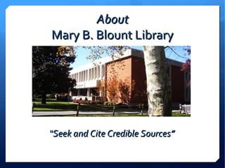 About
Mary B. Blount Library




“Seek and Cite Credible Sources”
 