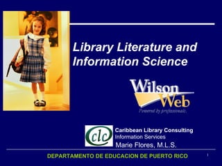 Library Literature and Information Science   Marie Flores, M.L.S. Caribbean Library Consulting Information Services DEPARTAMENTO DE EDUCACION DE PUERTO RICO 