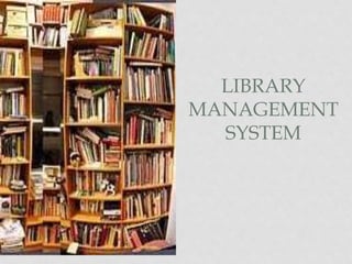 LIBRARY
MANAGEMENT
SYSTEM
 