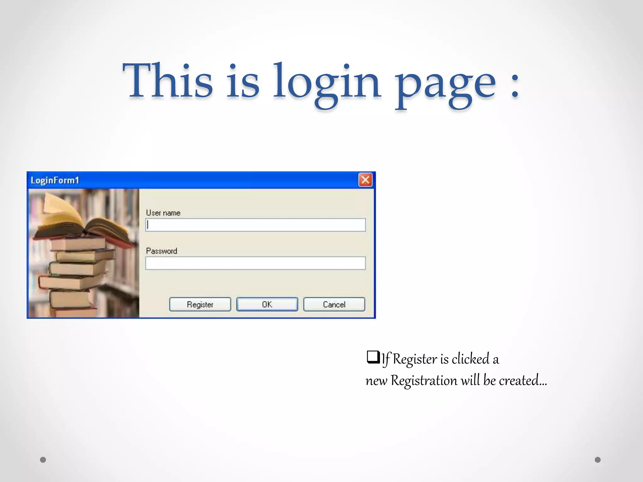 This is login page :
If Register is clicked a
new Registration will be created…
 