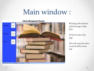 Main window :
Clicking to the ok button
of previous page or login
form.
We have to enter is this
page.
This is the main form where
we can do all the various
task.
 