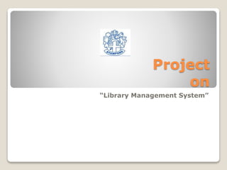 Project
on
“Library Management System”
 