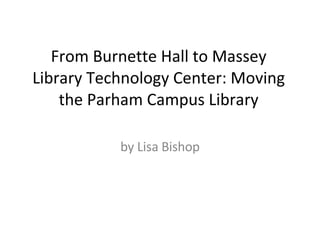 From Burnette Hall to Massey Library Technology Center: Moving the Parham Campus Library by Lisa Bishop 