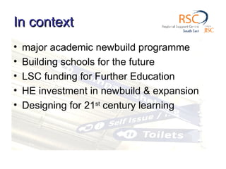 In context major academic newbuild programme  Building schools for the future LSC funding for Further Education HE investment in newbuild & expansion Designing for 21 st  century learning 