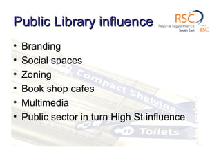 Public Library influence Branding Social spaces Zoning Book shop cafes Multimedia Public sector in turn High St influence 