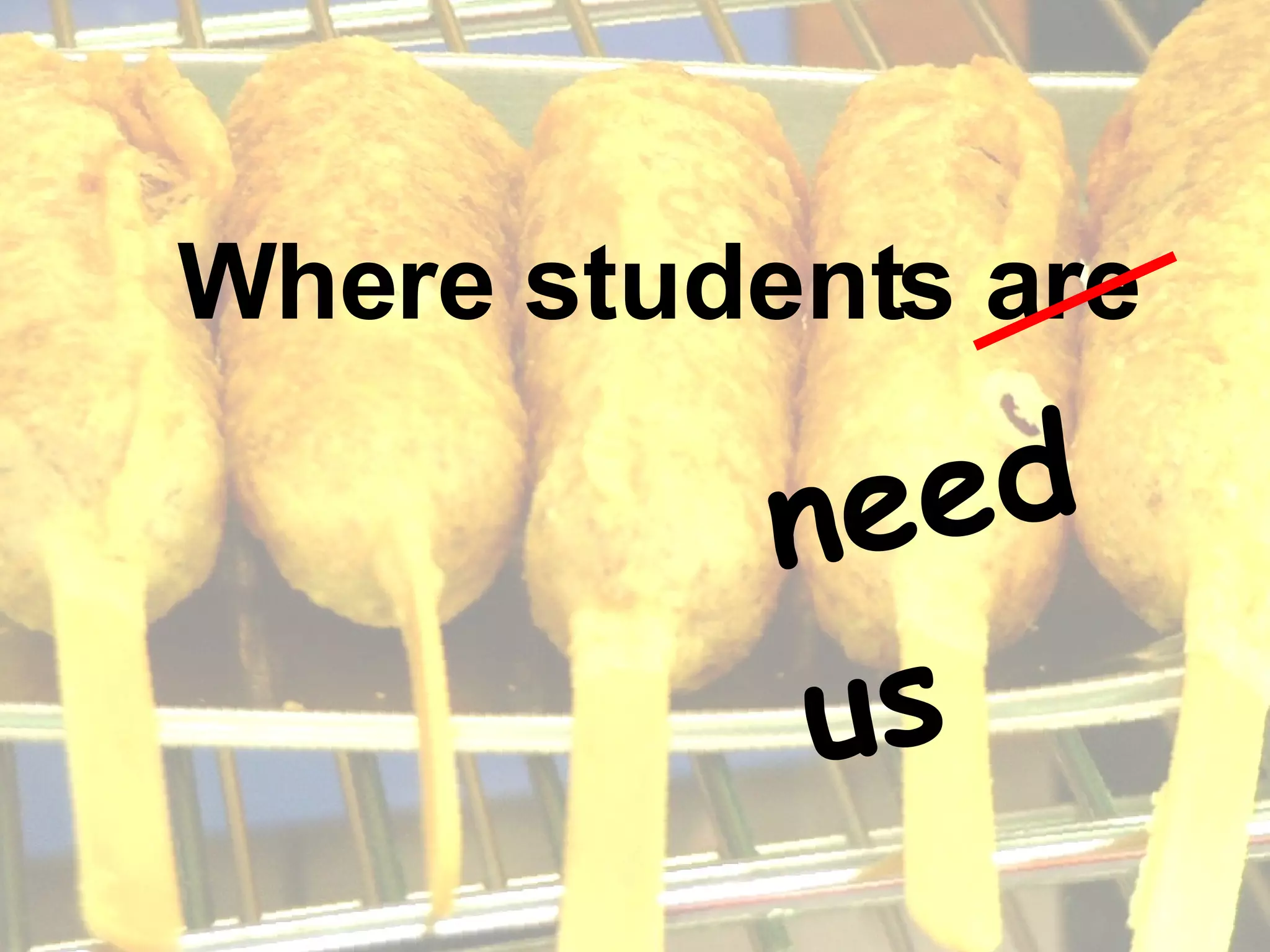 Where students are need us 