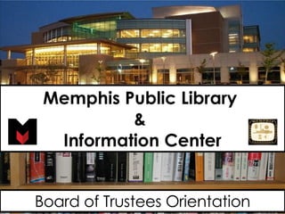 Memphis Public Library  &  Information Center Board of Trustees Orientation 