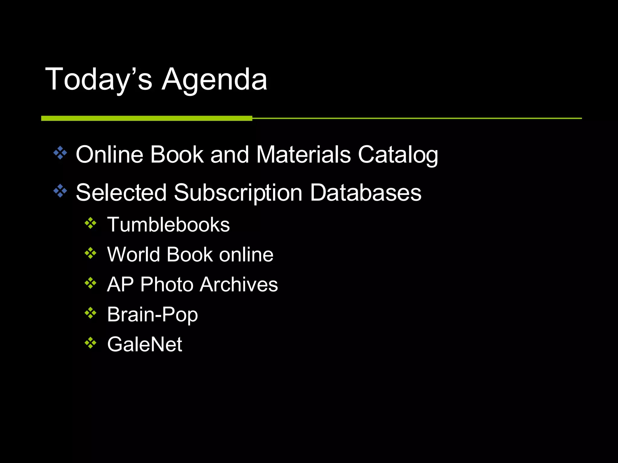 Today’s Agenda Online Book and Materials Catalog Selected Subscription Databases Tumblebooks World Book online AP Photo Archives Brain-Pop GaleNet 