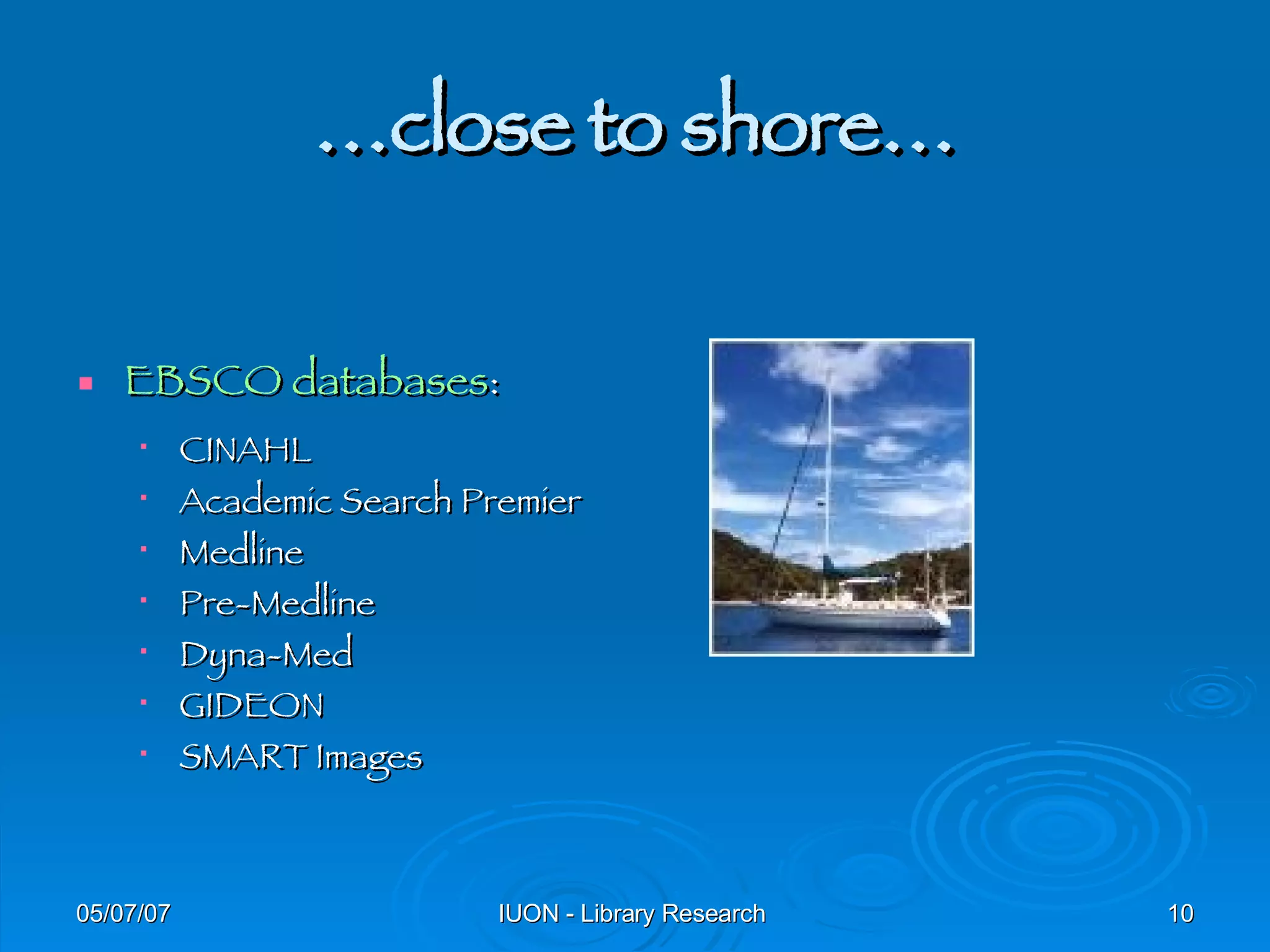 … close to shore… EBSCO databases : CINAHL Academic Search Premier Medline Pre-Medline Dyna-Med GIDEON SMART Images 