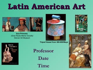 Latin American Art Professor Date Time Inca Princess   (Gran Ñusta Mama Occollo) Denver Art Museum Tripod Vessel from 300-600/Maya 